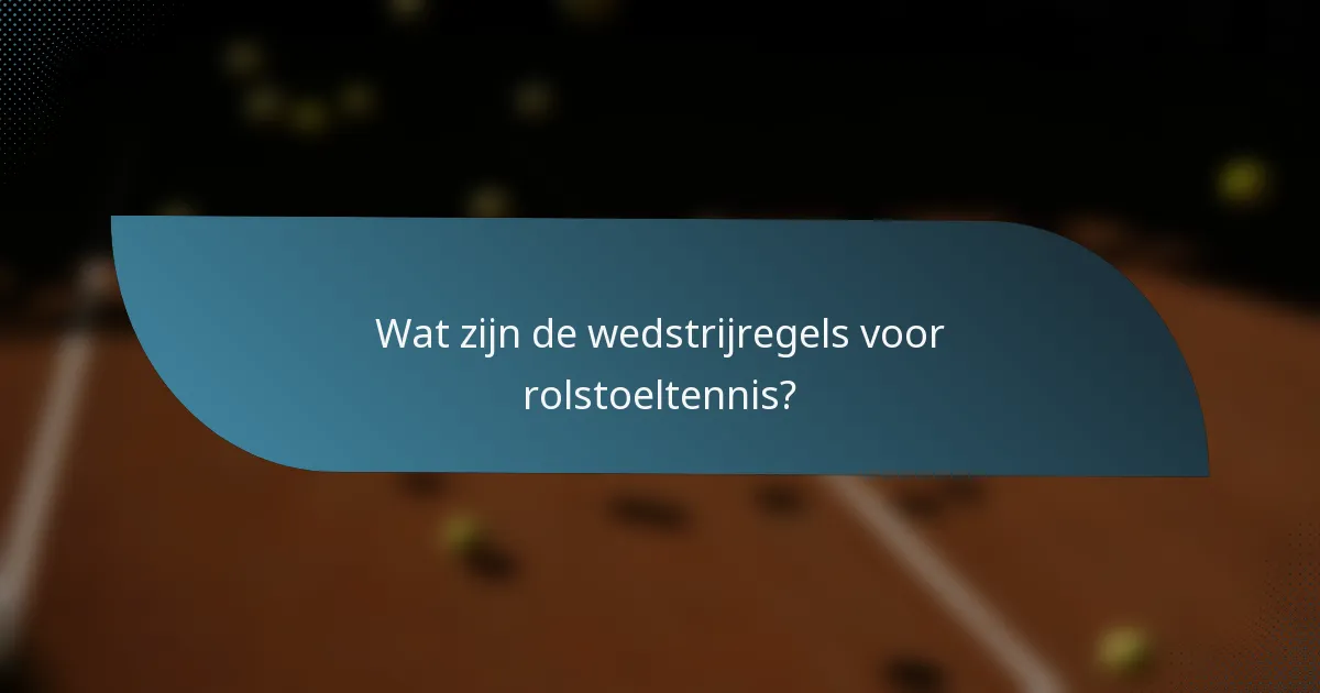Wat zijn de wedstrijregels voor rolstoeltennis?