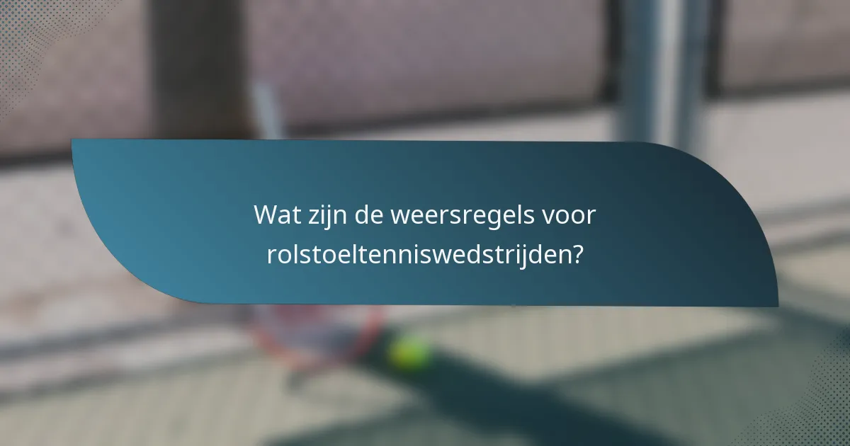 Wat zijn de weersregels voor rolstoeltenniswedstrijden?