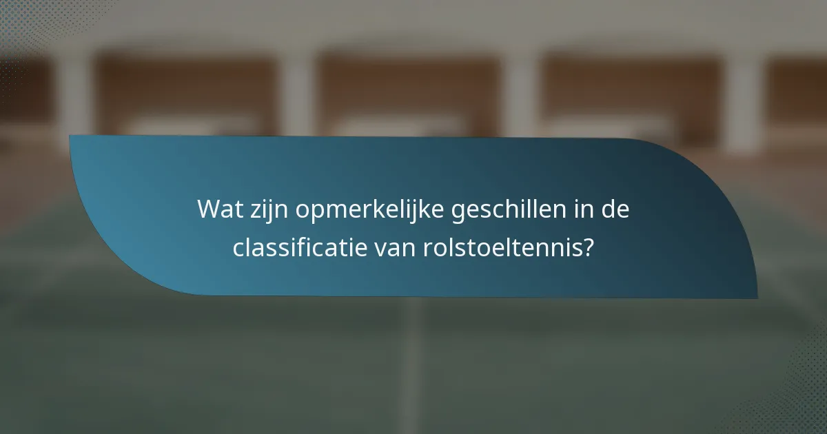 Wat zijn opmerkelijke geschillen in de classificatie van rolstoeltennis?