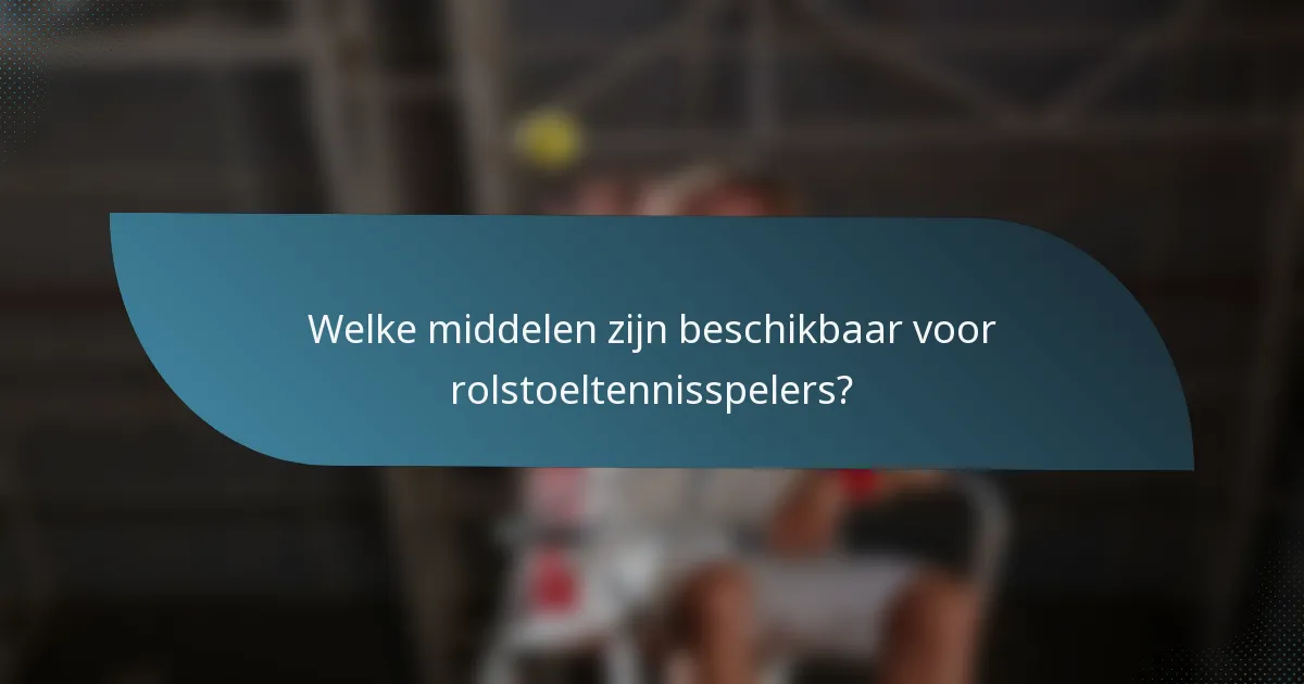 Welke middelen zijn beschikbaar voor rolstoeltennisspelers?