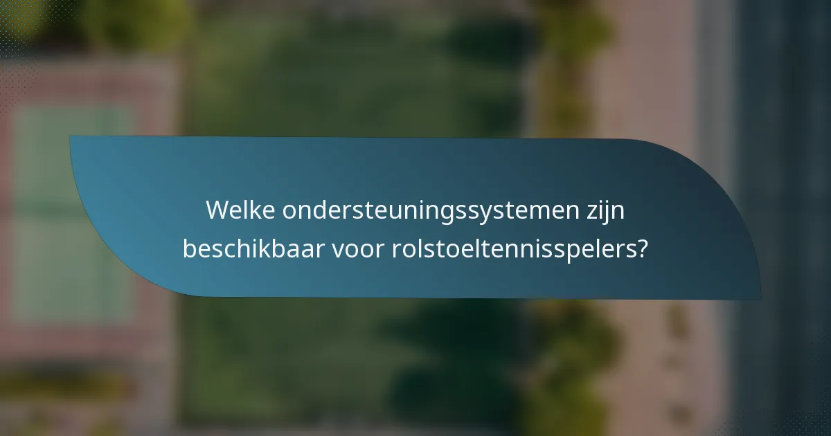 Welke ondersteuningssystemen zijn beschikbaar voor rolstoeltennisspelers?