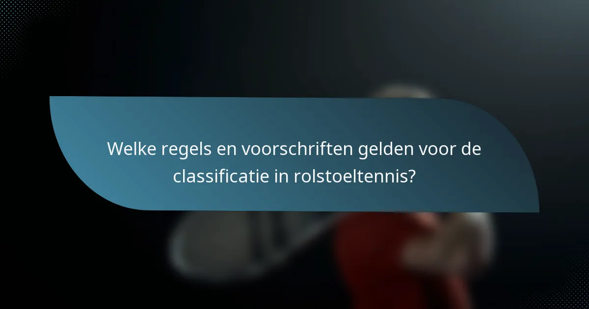 Welke regels en voorschriften gelden voor de classificatie in rolstoeltennis?