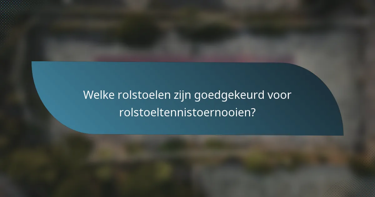 Welke rolstoelen zijn goedgekeurd voor rolstoeltennistoernooien?