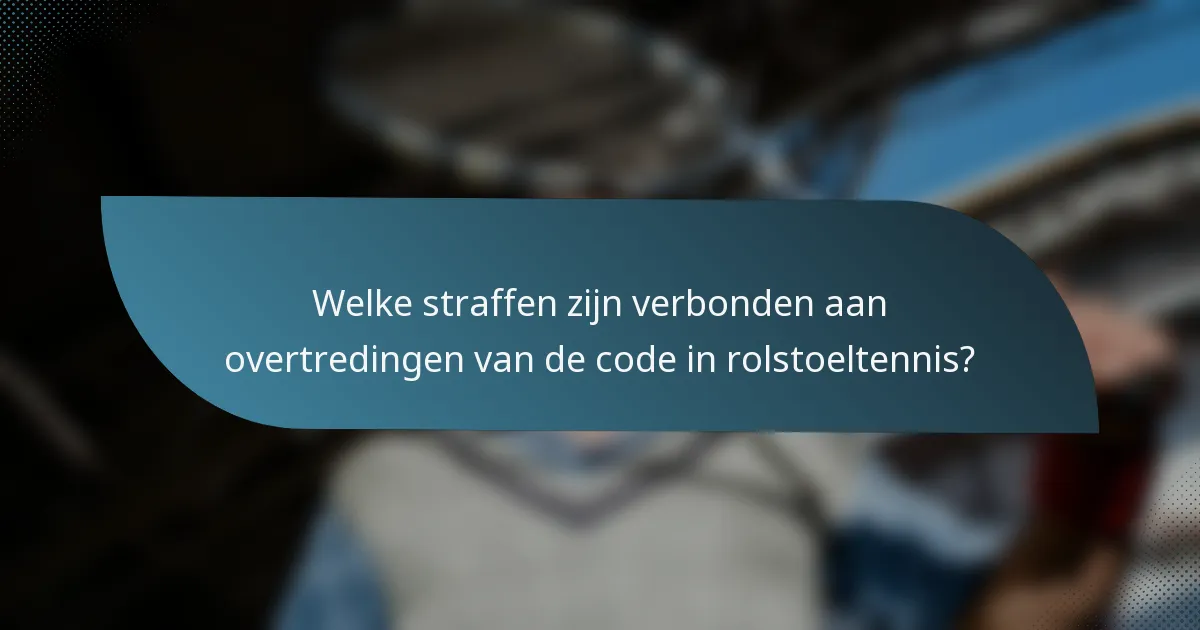 Welke straffen zijn verbonden aan overtredingen van de code in rolstoeltennis?