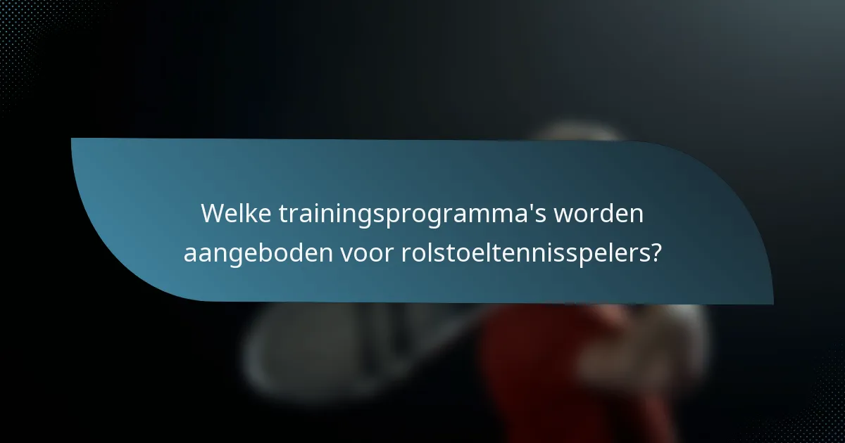 Welke trainingsprogramma's worden aangeboden voor rolstoeltennisspelers?