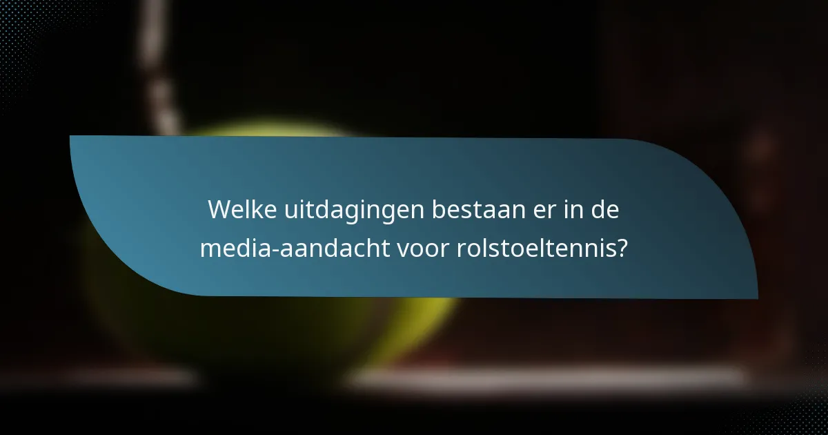 Welke uitdagingen bestaan er in de media-aandacht voor rolstoeltennis?