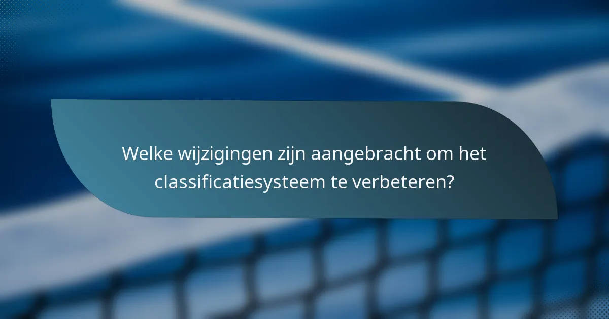 Welke wijzigingen zijn aangebracht om het classificatiesysteem te verbeteren?