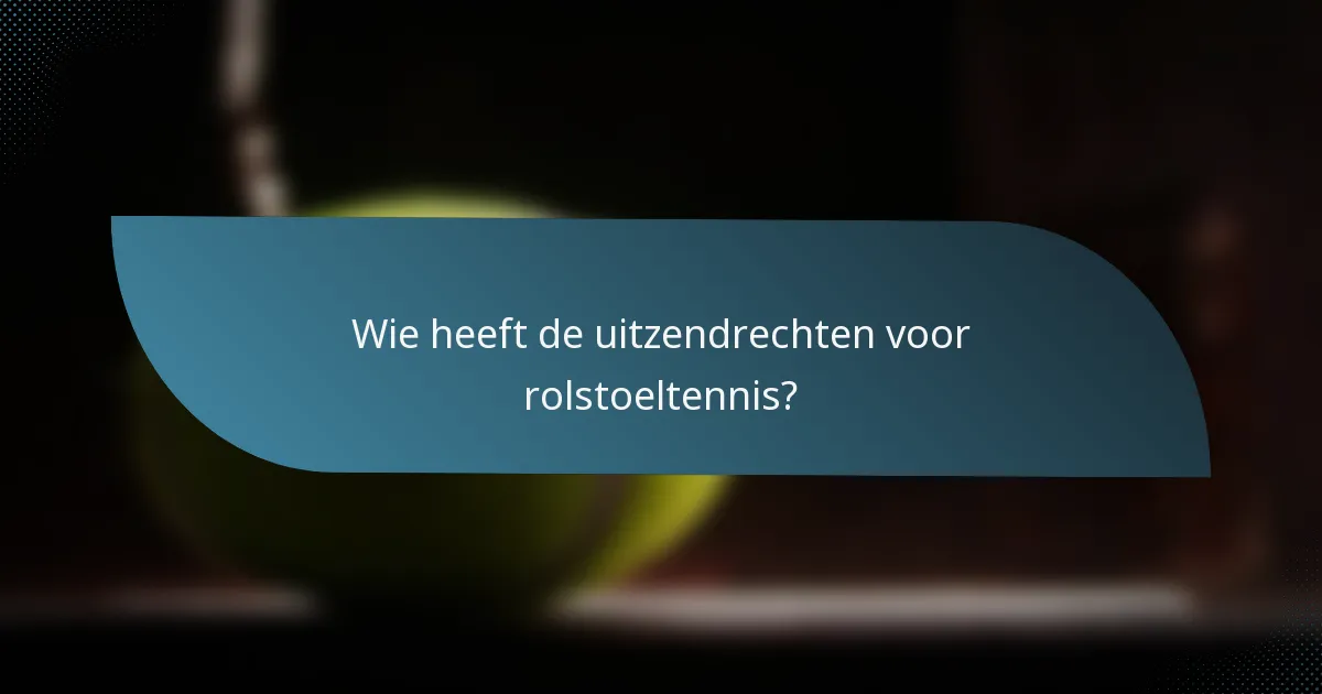 Wie heeft de uitzendrechten voor rolstoeltennis?