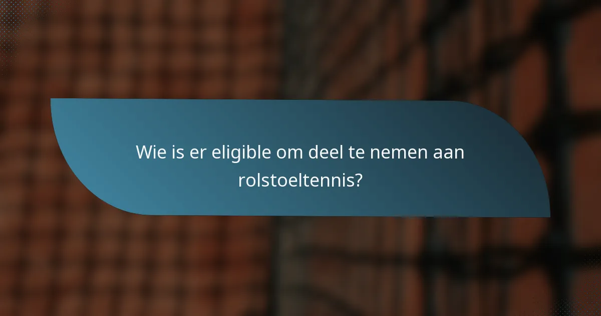 Wie is er eligible om deel te nemen aan rolstoeltennis?