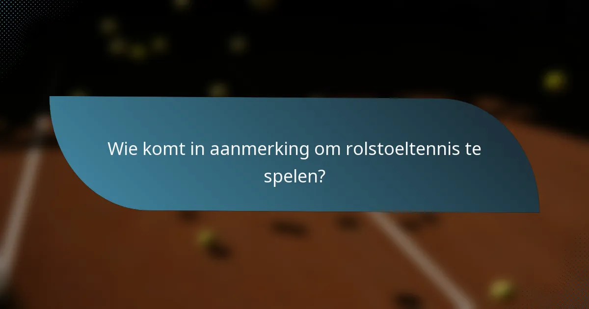 Wie komt in aanmerking om rolstoeltennis te spelen?