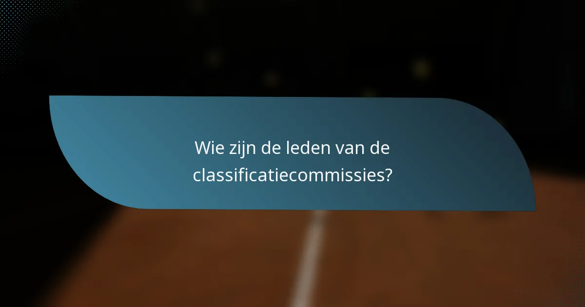 Wie zijn de leden van de classificatiecommissies?